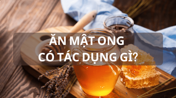 ăn mật ong có tác dụng gì